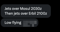 Reports of fighter jet low passes over Mosul and Erbil at 2030Z and 2100Z respectively.