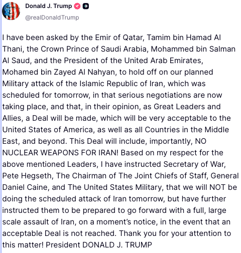 President Trump announces he has postponed a planned military attack on Iran following requests from the leaders of Qatar, Saudi Arabia, and the UAE, citing ongoing negotiations for a deal that includes no nuclear weapons for Iran.