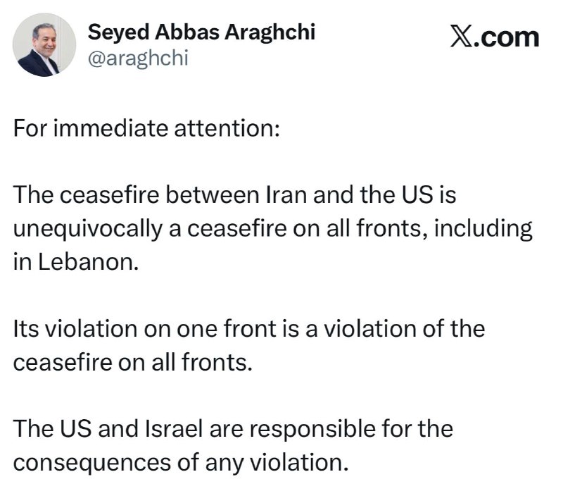 صرح وزير الخارجية الإيراني عراقجي بأن أي انتهاك لوقف إطلاق النار بين الولايات المتحدة وإيران على جبهة واحدة سيعتبر انتهاكًا على جميع الجبهات، بما في ذلك لبنان، وحمّل الولايات المتحدة وإسرائيل مسؤولية العواقب.