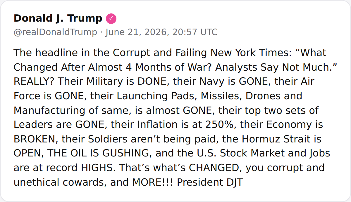 President Trump blasted the New York Times for claiming little has changed after nearly four months of war with Iran, detailing significant military and economic shifts in a scathing statement.