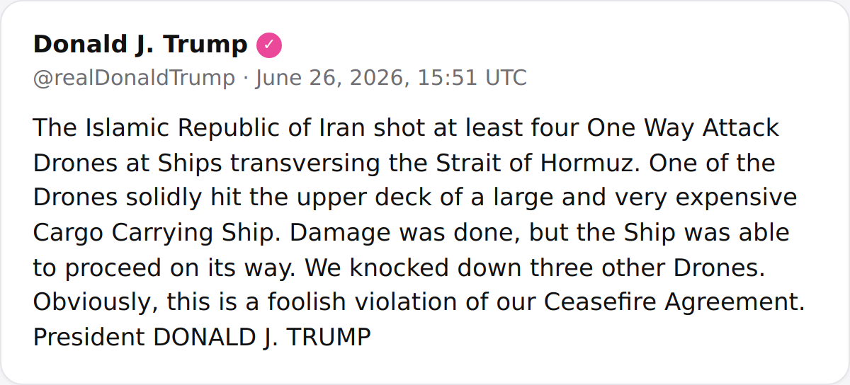 President Trump announced that Iran launched four one-way attack drones at ships in the Strait of Hormuz, damaging a cargo vessel and violating a ceasefire agreement; three drones were shot down.
